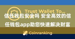 信任钱包安全吗 安全高效的信任钱包app助您快速解决财富