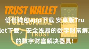 信任钱包app下载 安卓版Trust Wallet下载，安全浅易的数字财富解决器具!