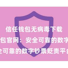 信任钱包无病毒下载 信任钱包官网：安全可靠的数字钞票贬责平台