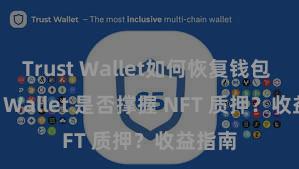 Trust Wallet如何恢复钱包 Trust Wallet 是否撑握 NFT 质押？收益指南