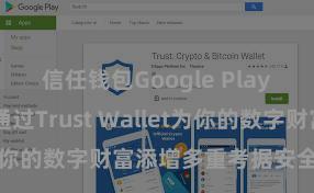 信任钱包Google Play链接 何如通过Trust Wallet为你的数字财富添增多重考据安全设施？